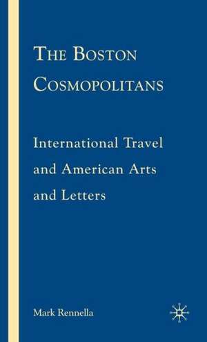 The Boston Cosmopolitans: International Travel and American Arts and Letters, 1865–1915 de M. Rennella