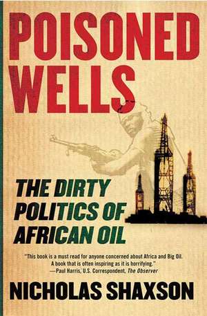 Poisoned Wells: The Dirty Politics of African Oil de Nicholas Shaxson