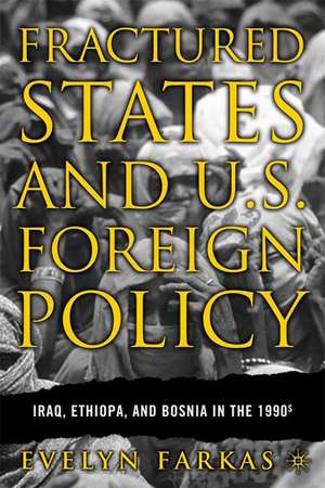 Fractured States and U.S. Foreign Policy: Iraq, Ethiopia, and Bosnia in the 1990s de E. Farkas