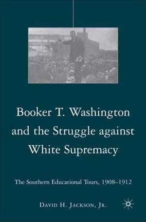 Booker T. Washington and the Struggle against White Supremacy: The Southern Educational Tours, 1908–1912 de D. Jackson