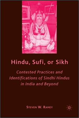 Hindu, Sufi, or Sikh: Contested Practices and Identifications of Sindhi Hindus in India and Beyond de S. Ramey