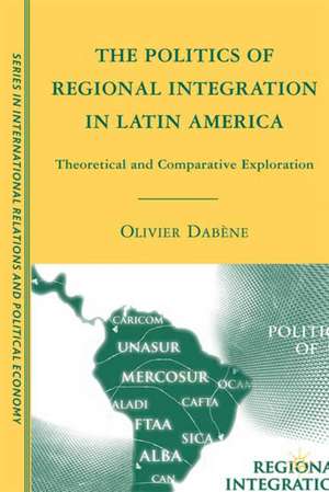 The Politics of Regional Integration in Latin America: Theoretical and Comparative Explorations de O. Dabène