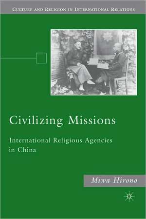 Civilizing Missions: International Religious Agencies in China de M. Hirono