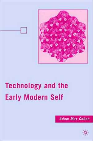 Technology and the Early Modern Self de A. Cohen