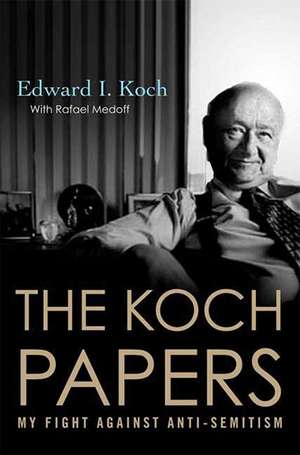 The Koch Papers: My Fight Against Anti-Semitism de Edward I. Koch