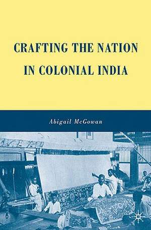 Crafting the Nation in Colonial India de A. McGowan