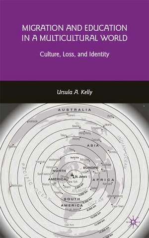 Migration and Education in a Multicultural World: Culture, Loss, and Identity de U. Kelly