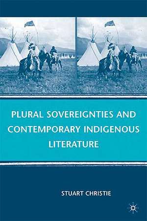 Plural Sovereignties and Contemporary Indigenous Literature de S. Christie