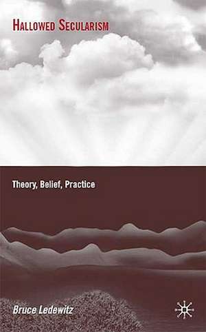 Hallowed Secularism: Theory, Belief, Practice de B. Ledewitz