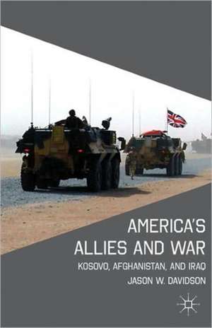 America's Allies and War: Kosovo, Afghanistan, and Iraq de J. Davidson