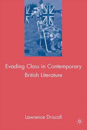 Evading Class in Contemporary British Literature de L. Driscoll