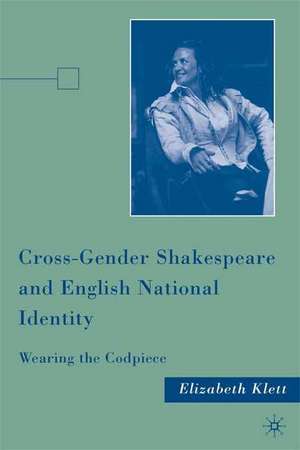 Cross-Gender Shakespeare and English National Identity: Wearing the Codpiece de E. Klett