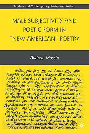 Male Subjectivity and Poetic Form in "New American" Poetry de A. Mossin