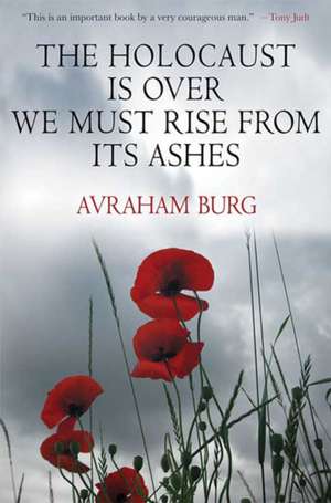 The Holocaust Is Over; We Must Rise from Its Ashes de Avraham Burg