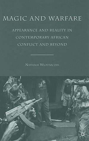 Magic and Warfare: Appearance and Reality in Contemporary African Conflict and Beyond de N. Wlodarczyk