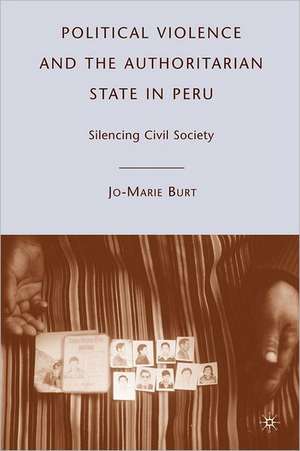 Political Violence and the Authoritarian State in Peru: Silencing Civil Society de J. Burt