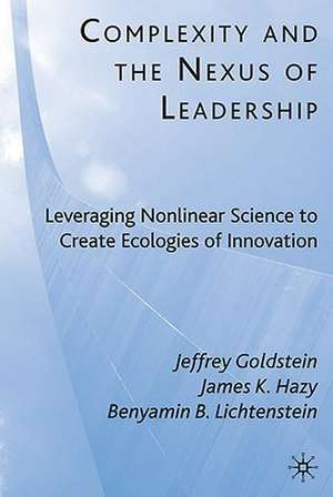 Complexity and the Nexus of Leadership: Leveraging Nonlinear Science to Create Ecologies of Innovation de J. Goldstein