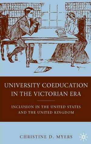 University Coeducation in the Victorian Era: Inclusion in the United States and the United Kingdom de C. Myers