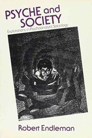 Psyche and Society – Explorations in Psychoanalytic Sociology de A Endleman