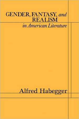 Gender, Fantasy, and Realism in American Literature de A Habegger