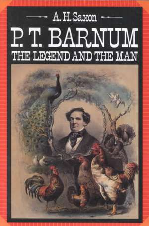 P. T. Barnum – The Legend and the Man de A H Saxon