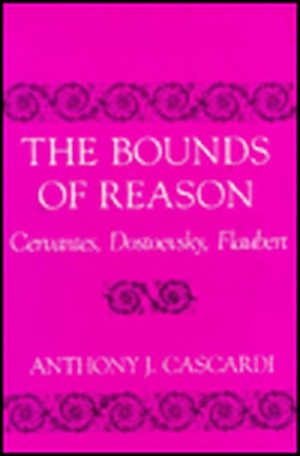 The Bounds of Reason – Cervantes, Dostoevsky, Flaubert de Anthony Cascardi