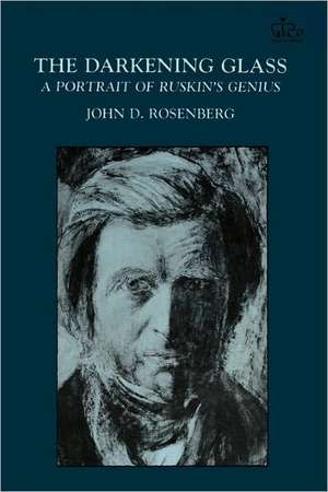 The Darkening Glass – A Portrait of Ruskin`s Genius de John D. Rosenberg