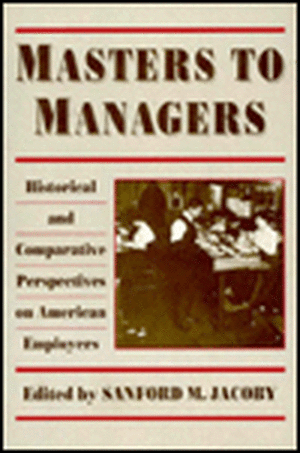 Masters to Managers – Historical and Comparative Perspectives on American Employers de Sanford Jacoby