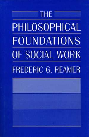 The Philosophical Foundations of Social Work de Frederic G. Reamer