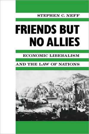 Friends but No Allies – Economic Liberalism and Law of Nations de Stephen Neff