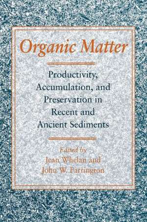 Organic Matter – Productivity, Accumulation & Preservation in Recent & Ancient Sediments de Jean Whelan