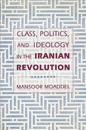 Class, Politics and Ideology in the Iranian Revolution de Mansoor Moaddel