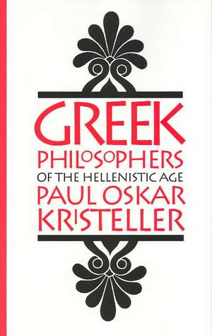 Greek Philosophers of the Hellenistic Age de Paul Oskar Kristeller