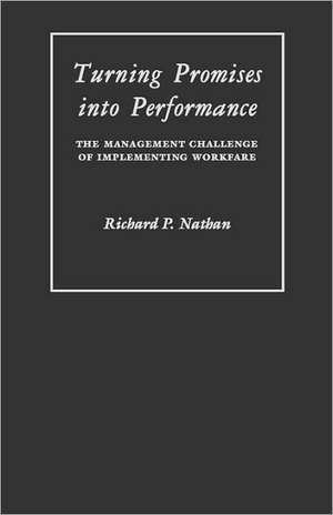 Turning Promises into Performance – The Management Challenge of Implementing Workfare de Richard Nathan