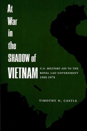 At War in the Shadow of Vietnam – U.S. Military Aid To the Royal Lao Government, 1955–1975 (Paper) de Timothy Castle