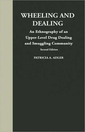 Wheeling and Dealing – An Ethnography of an Upper–Level Drug Dealing and Smuggling Community 2e de Patricia A. Adler