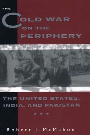 The Cold War on the Periphery – The United States, India & Pakistan (Paper) de Robert Mcmahon