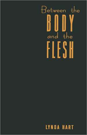 Between the Body and the Flesh – Performing Sadomasochism de Lynda Hart