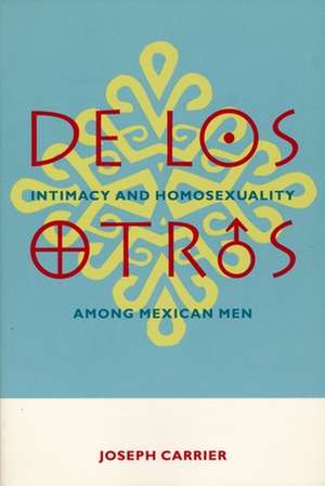 De Los Otros – Intimacy & Homosexuality Among Mexican Men de Joseph Carrier