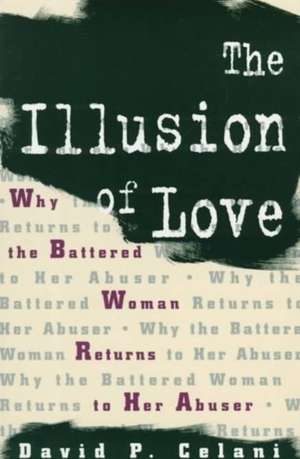 The Illusion of Love – Why the Battered Woman Returns to Her Abuser de David Celani