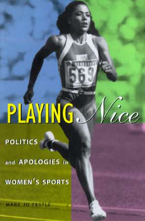 Playing Nice – Politics & Apologies in Women′s Sports de Mary Jo Festle