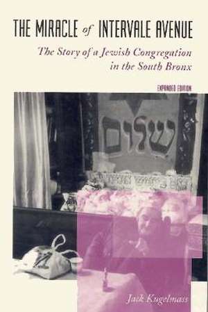 The Miracle of Intervale Avenue – The Story of a Jewish Congregation in the South Bronx de Jack Kugelmass