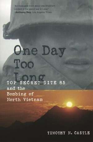 One Day Too Long – Top Secret Site 85 & The Bombing of North Vietnam de Timothy Castle