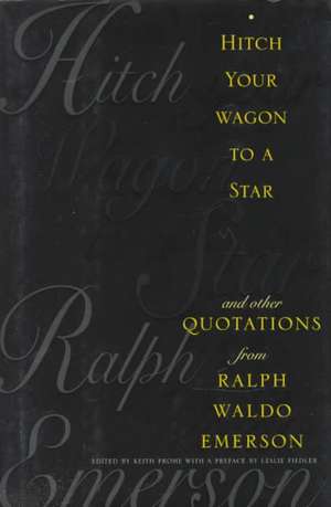 Hitch Your Wagon to a Star – And Other Quotations from Ralph Waldo Emerson de Keith Frome