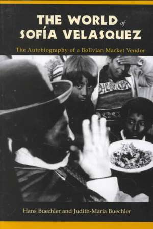 The World of Sofia Velasquez – The Autobiography of a Bolivian Market Vendor de Hans Buechler