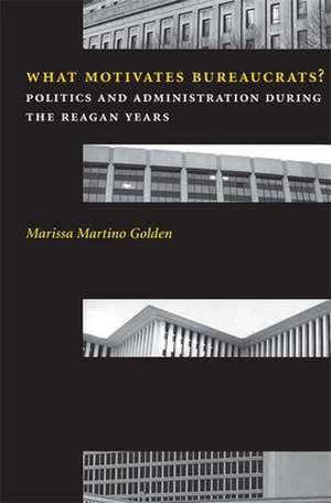 What Motivates Bureaucrats? Politics & Administration During the Reagan Years de Marissa M Golden