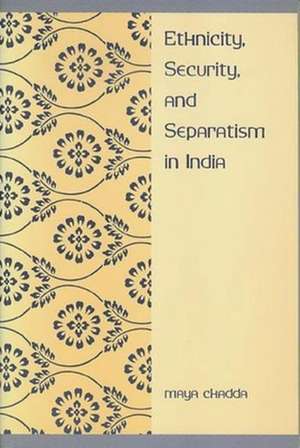 Ethnicity, Security and Separatism In India de Maya Chadda