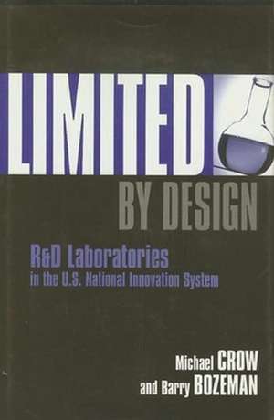 Limited by Design – R&D Laboratories in the U.S. National Innovation System de Michael Crow