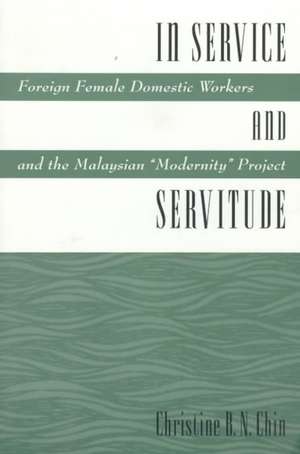 In Service & Servitude – Foreign Female Domestic Workers & the Malaysian "Modernity Project" de Christine Chin