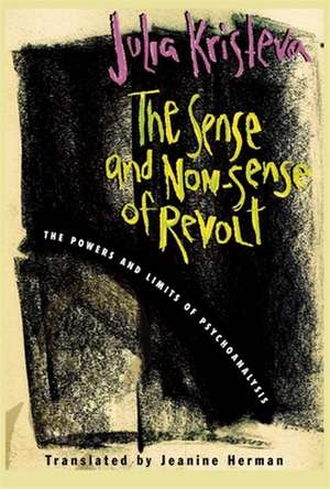 The Sense & Non–Sense of Revolt – The Powers and Limits of Psychoanalysis de Julia Kristeva